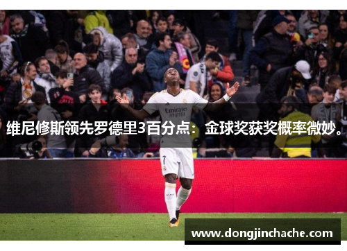 维尼修斯领先罗德里3百分点：金球奖获奖概率微妙。