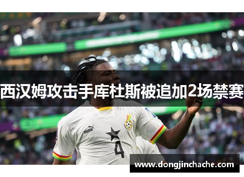 西汉姆攻击手库杜斯被追加2场禁赛